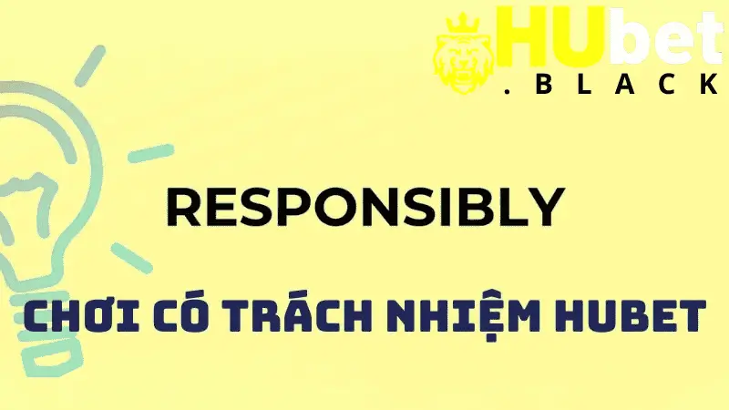 Tổng quan vấn đề chơi có trách nhiệm tại Hubet
