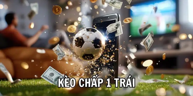 Cược chấp 1.0 trái không sợ thua