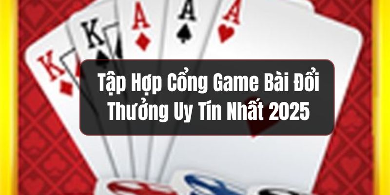 Giới thiệu tổng quan game bài đổi thưởng là gì?