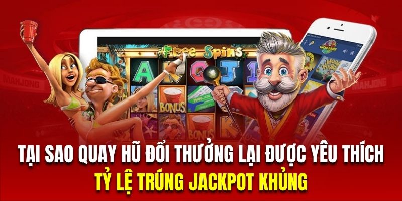 Các sản phẩm quay hũ đa số có tỷ lệ Jackpot khủng